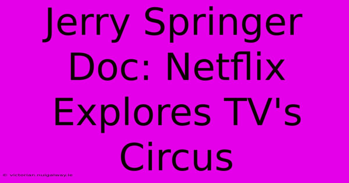 Jerry Springer Doc: Netflix Explores TV's Circus