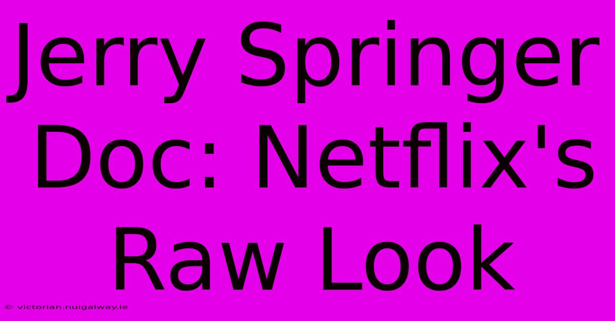 Jerry Springer Doc: Netflix's Raw Look