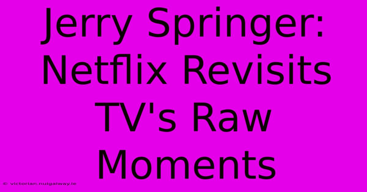 Jerry Springer: Netflix Revisits TV's Raw Moments