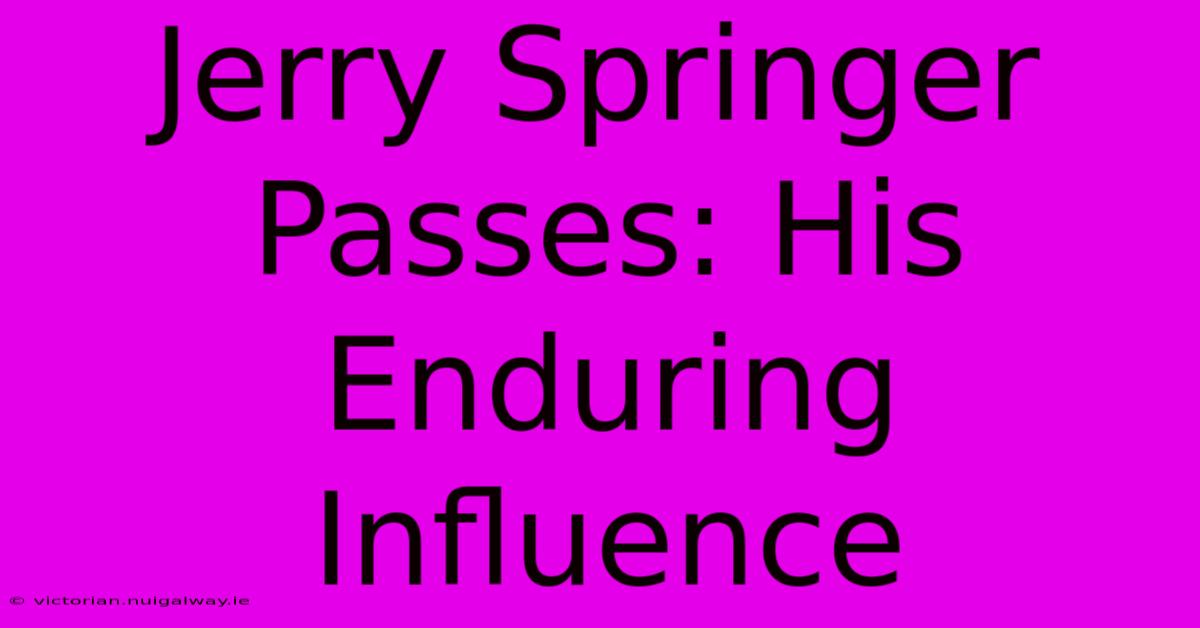 Jerry Springer Passes: His Enduring Influence