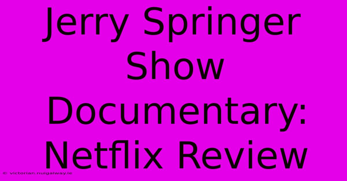 Jerry Springer Show Documentary: Netflix Review