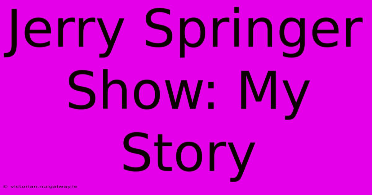 Jerry Springer Show: My Story