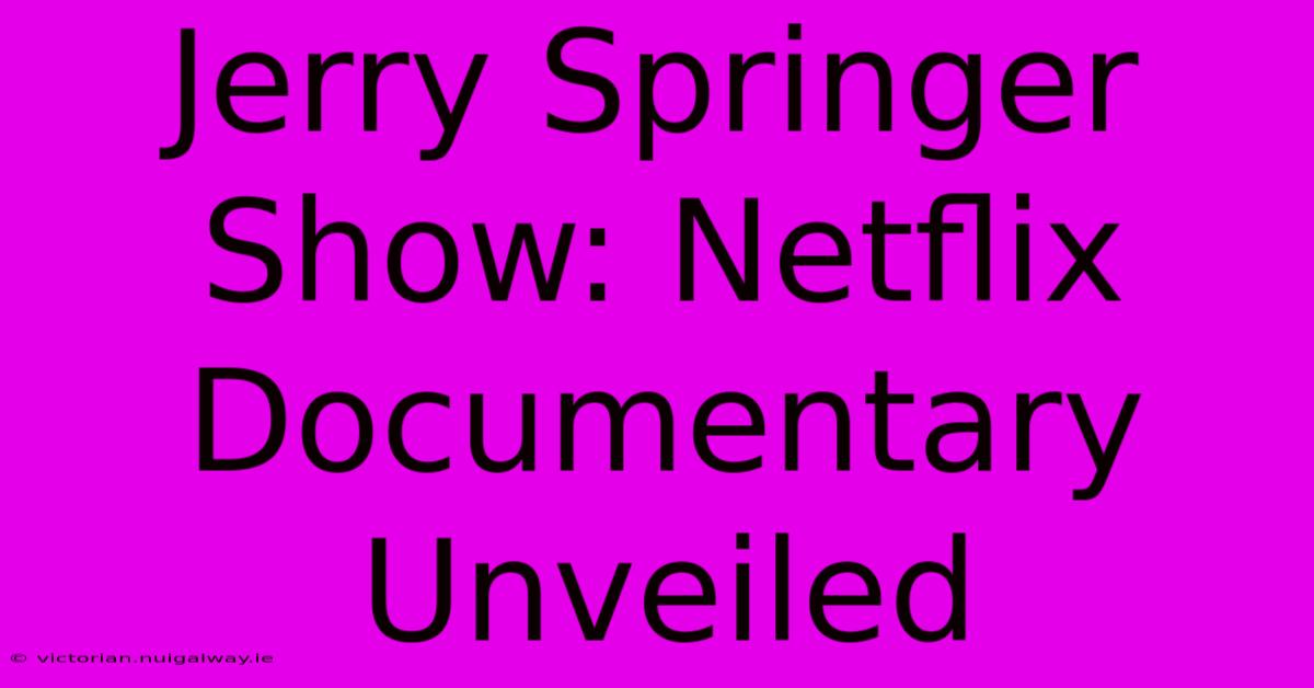 Jerry Springer Show: Netflix Documentary Unveiled