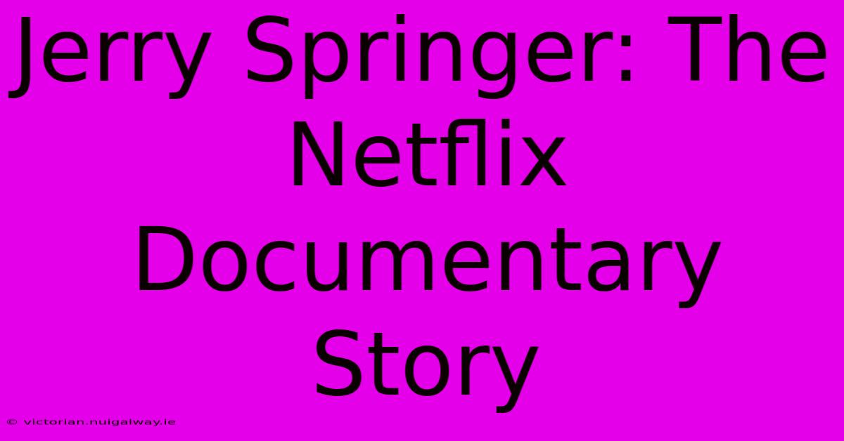 Jerry Springer: The Netflix Documentary Story