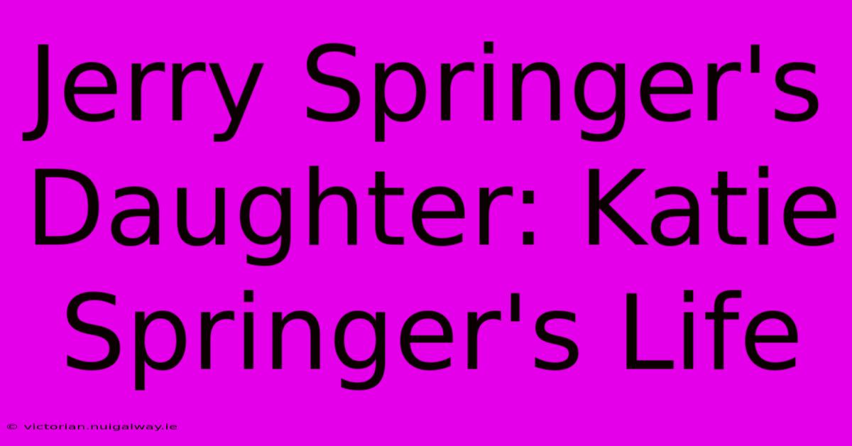 Jerry Springer's Daughter: Katie Springer's Life