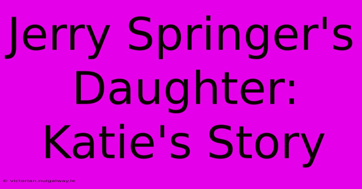 Jerry Springer's Daughter: Katie's Story