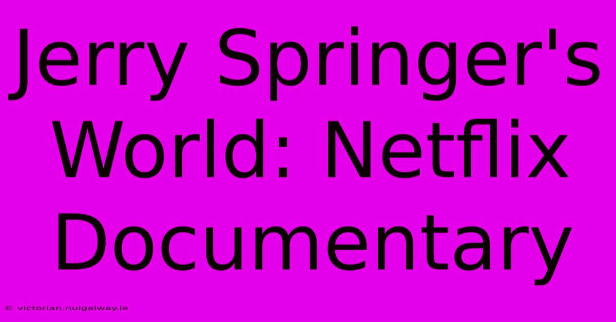 Jerry Springer's World: Netflix Documentary