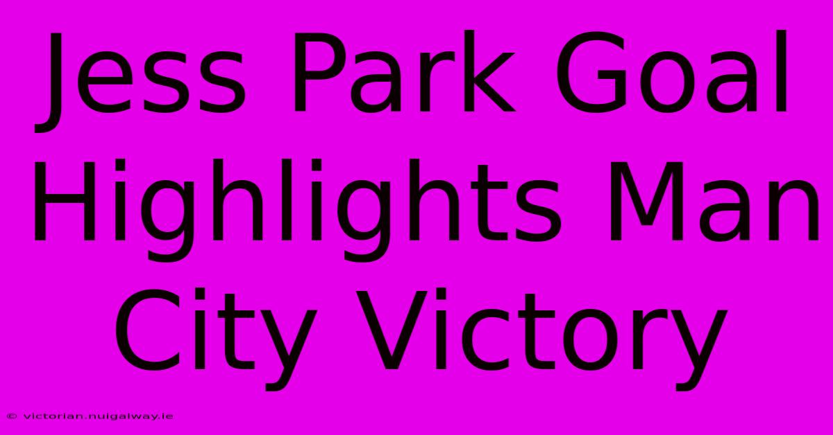 Jess Park Goal Highlights Man City Victory 