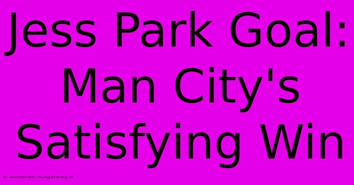 Jess Park Goal: Man City's Satisfying Win