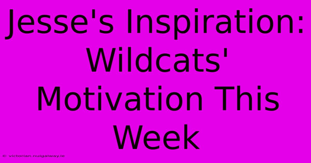 Jesse's Inspiration: Wildcats' Motivation This Week