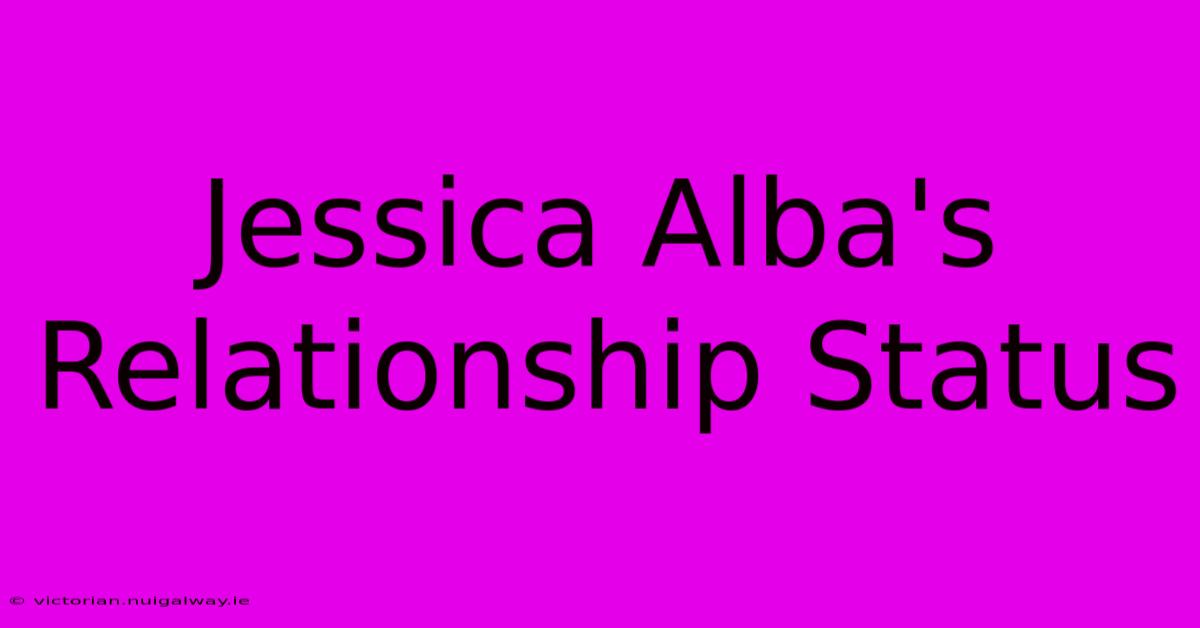 Jessica Alba's Relationship Status