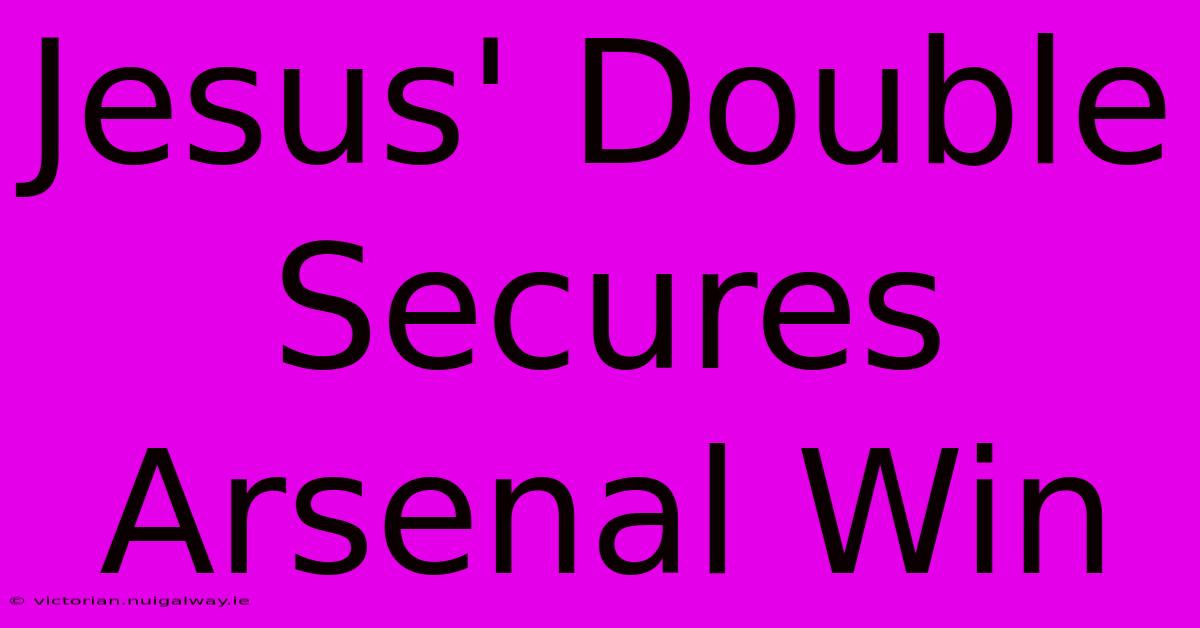 Jesus' Double Secures Arsenal Win