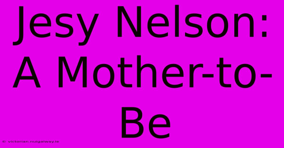 Jesy Nelson: A Mother-to-Be