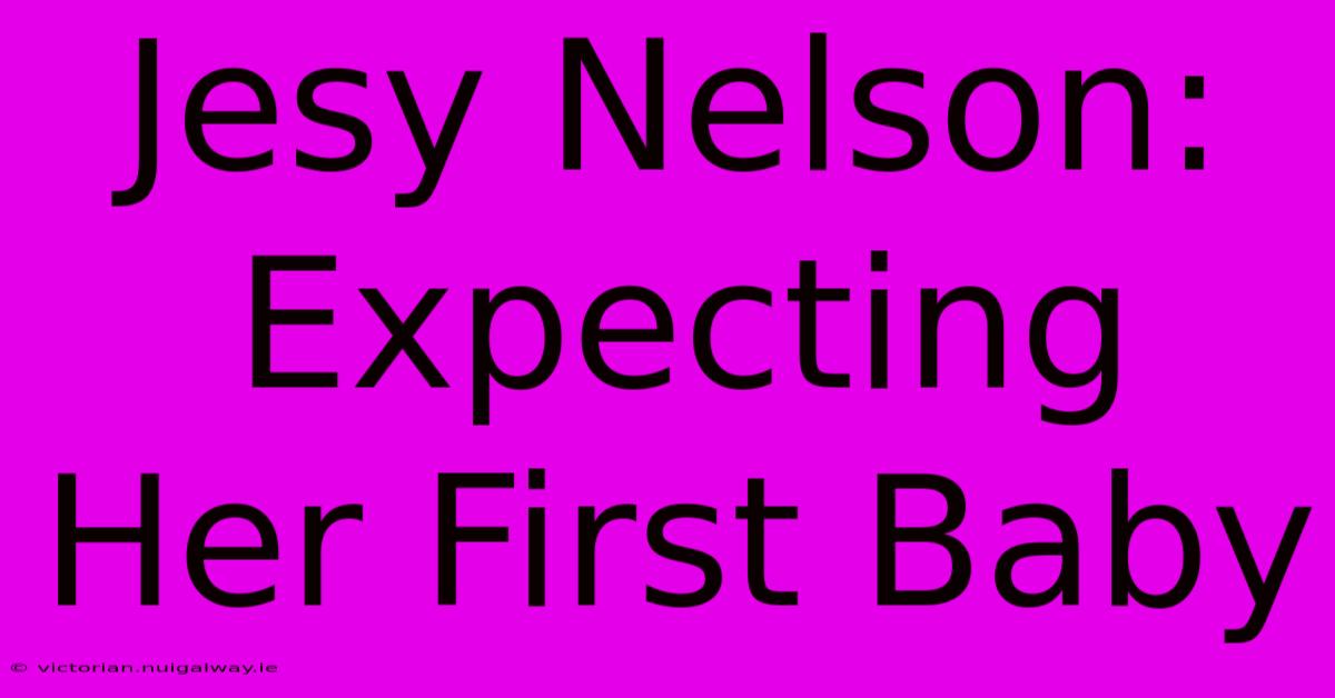 Jesy Nelson: Expecting Her First Baby