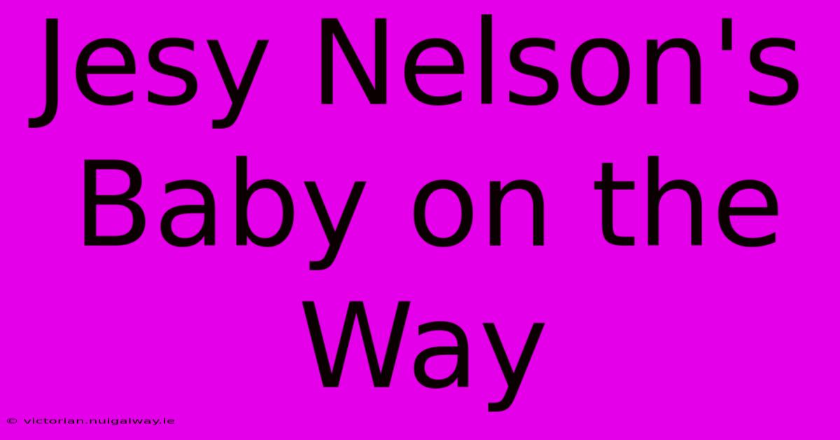 Jesy Nelson's Baby On The Way