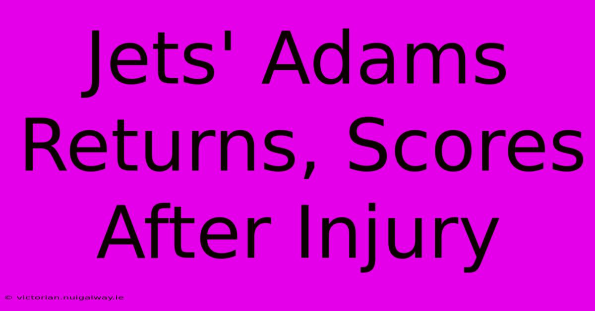 Jets' Adams Returns, Scores After Injury 