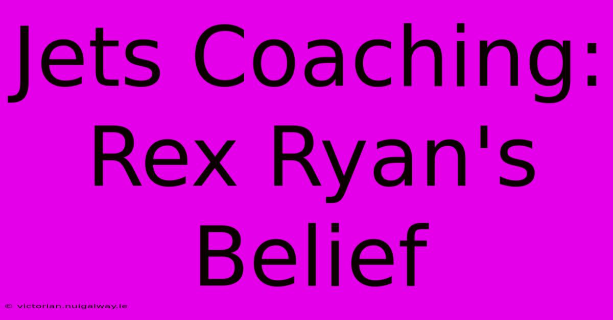 Jets Coaching: Rex Ryan's Belief