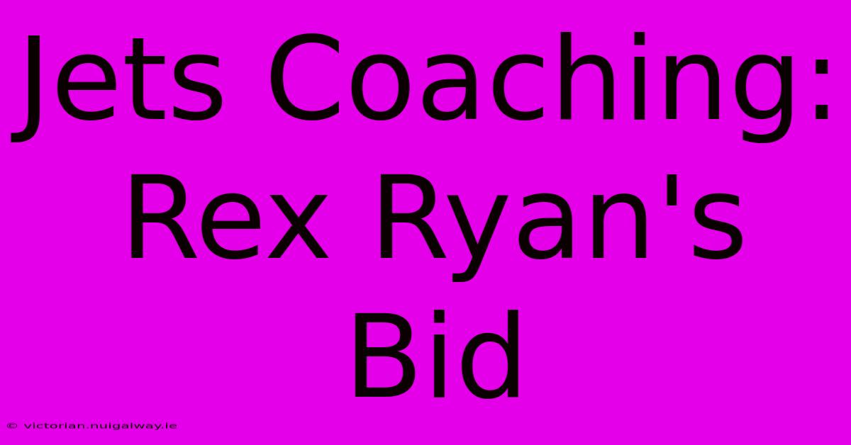 Jets Coaching: Rex Ryan's Bid