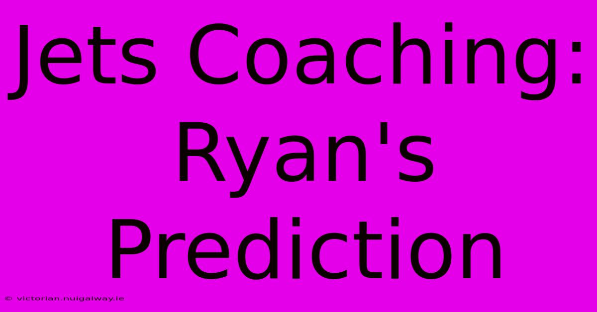 Jets Coaching: Ryan's Prediction