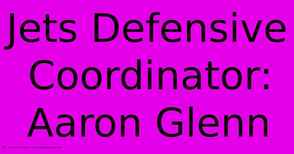 Jets Defensive Coordinator: Aaron Glenn