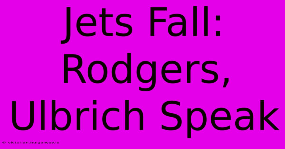 Jets Fall: Rodgers, Ulbrich Speak