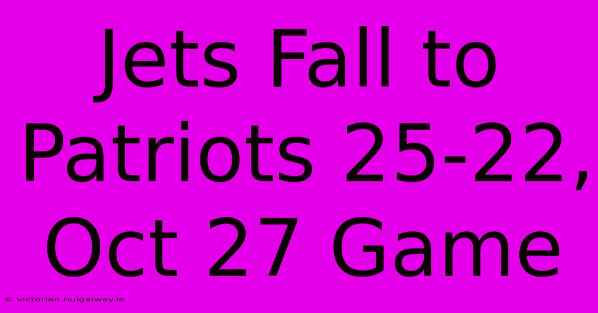 Jets Fall To Patriots 25-22, Oct 27 Game