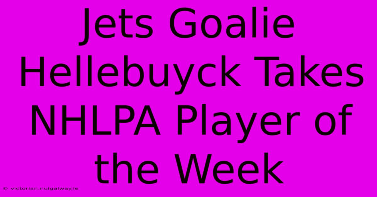 Jets Goalie Hellebuyck Takes NHLPA Player Of The Week 