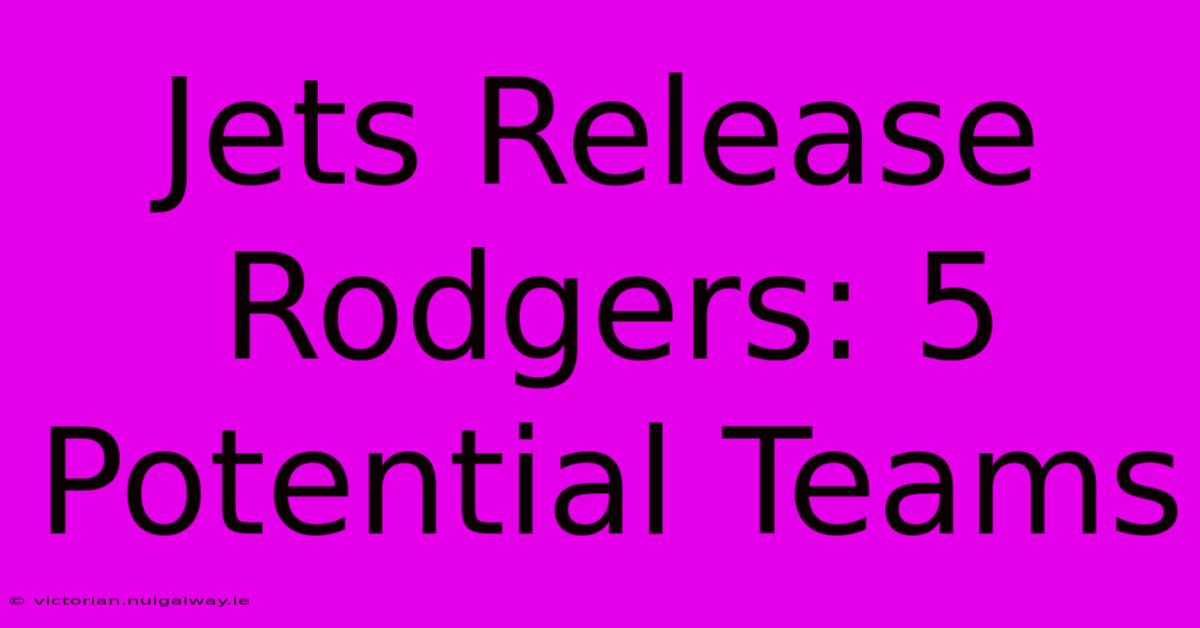 Jets Release Rodgers: 5 Potential Teams