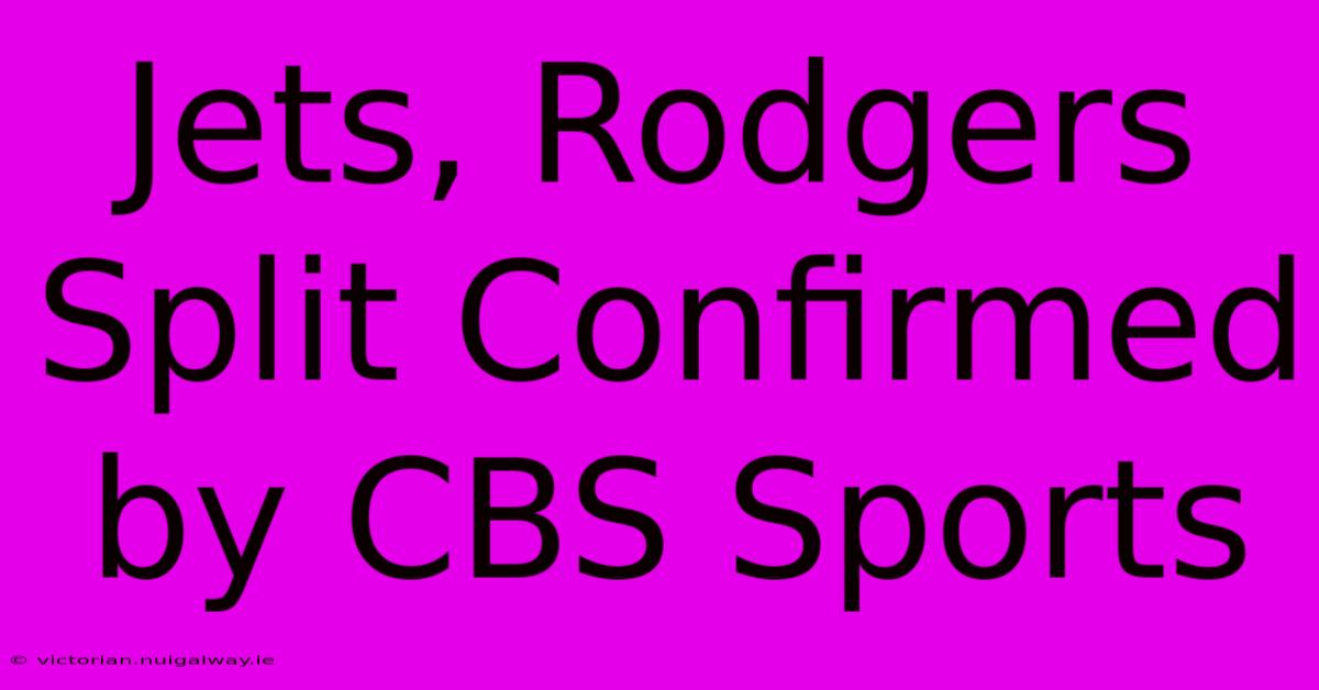 Jets, Rodgers Split Confirmed By CBS Sports