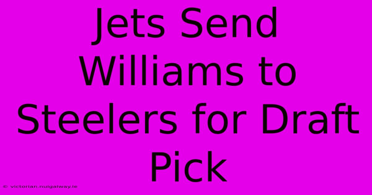 Jets Send Williams To Steelers For Draft Pick