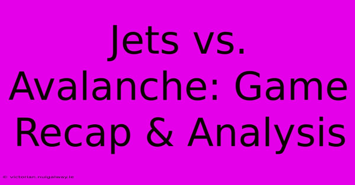 Jets Vs. Avalanche: Game Recap & Analysis 