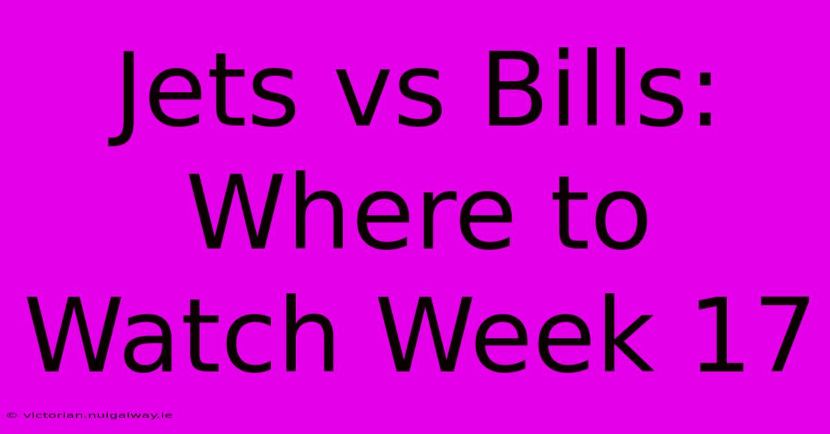 Jets Vs Bills: Where To Watch Week 17