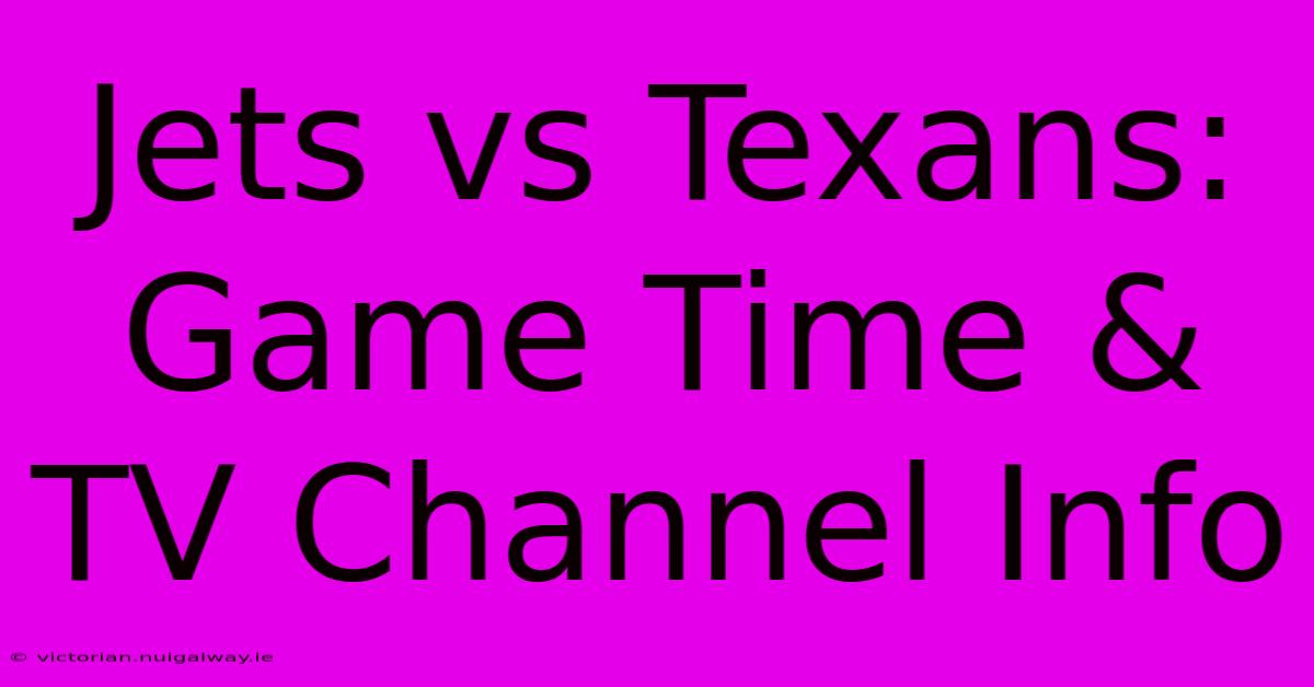 Jets Vs Texans: Game Time & TV Channel Info