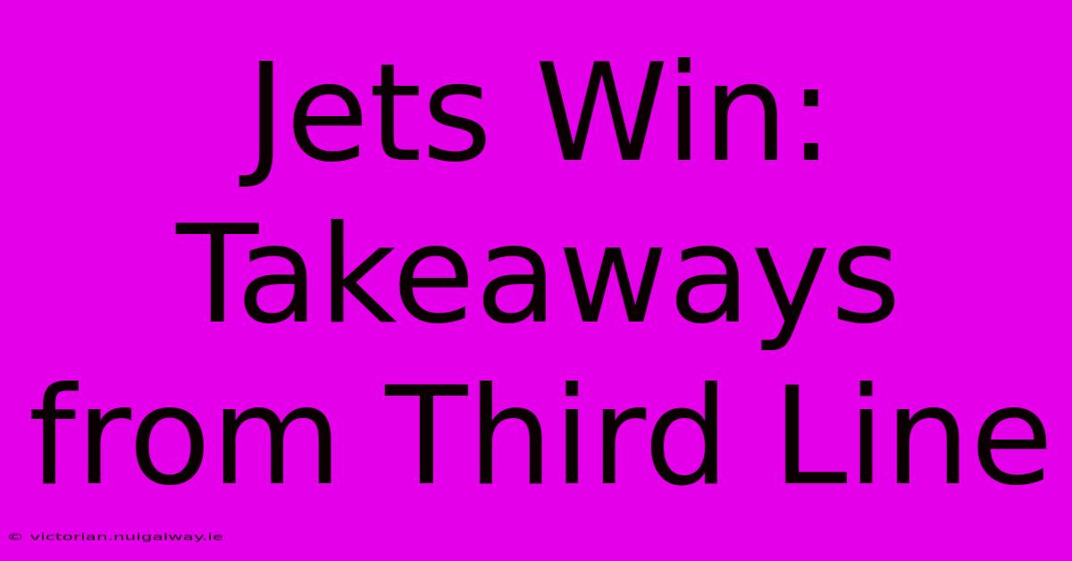 Jets Win: Takeaways From Third Line 