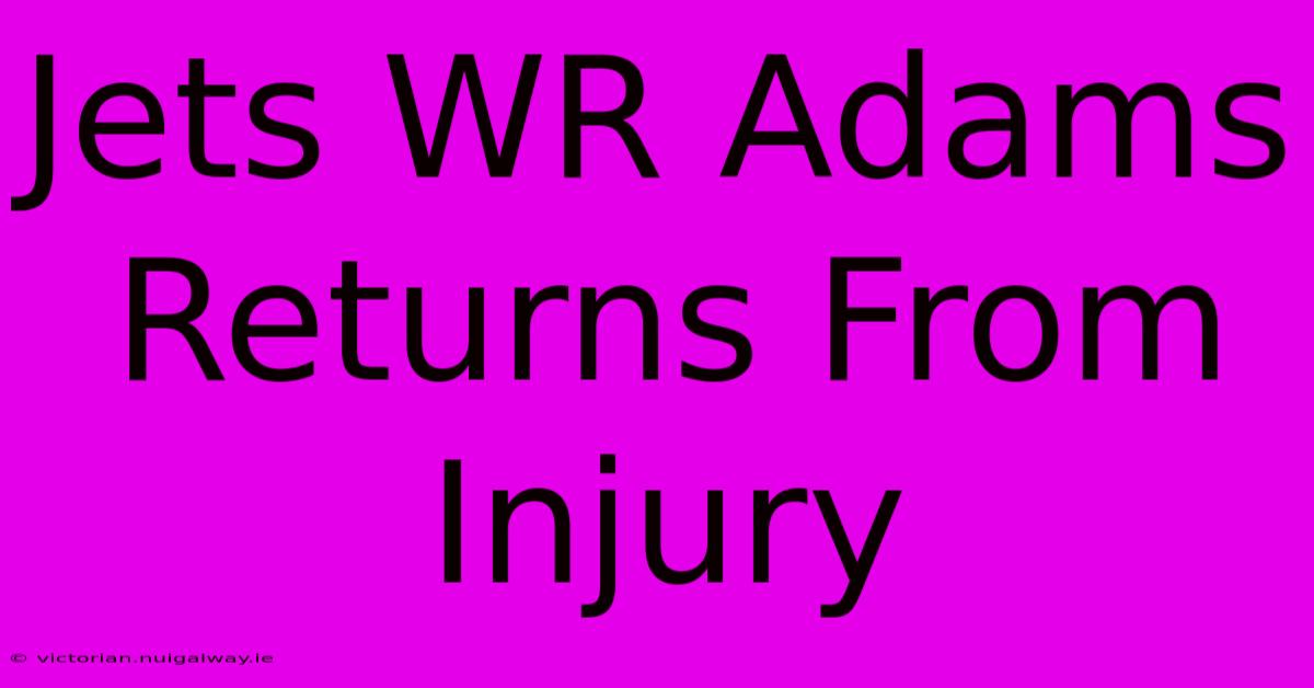 Jets WR Adams Returns From Injury 