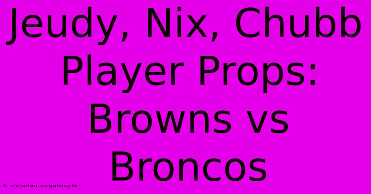 Jeudy, Nix, Chubb Player Props: Browns Vs Broncos