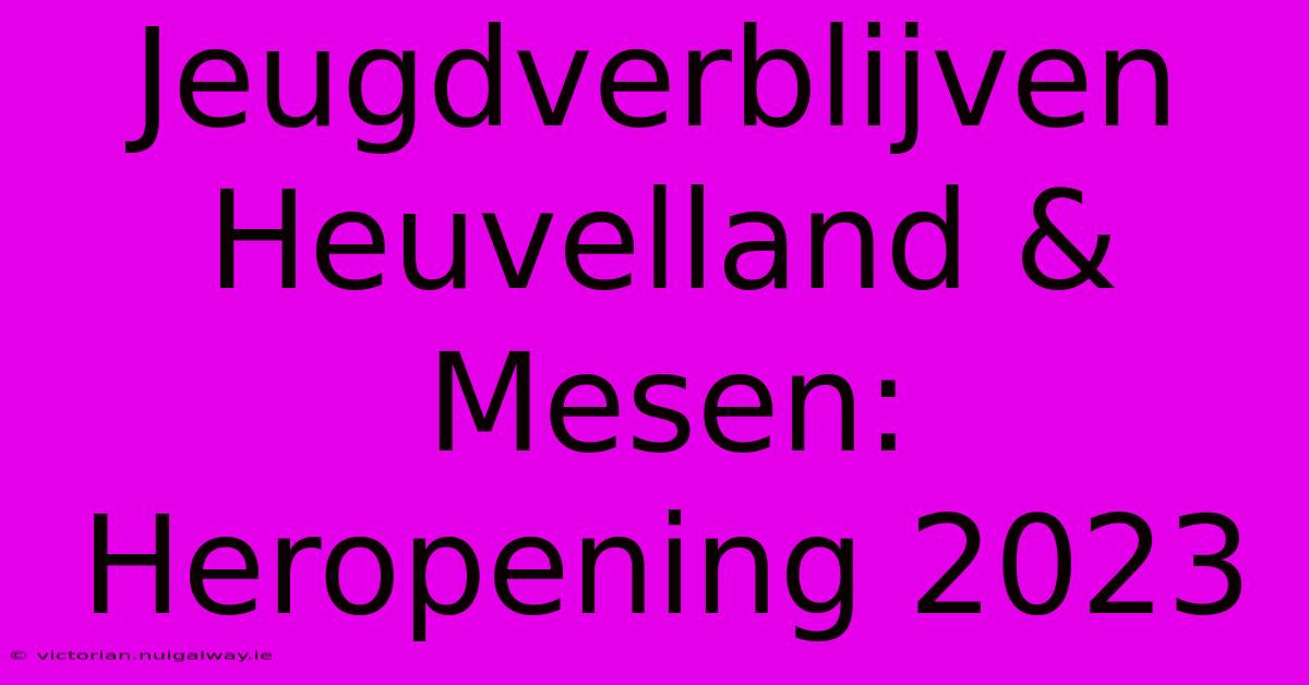 Jeugdverblijven Heuvelland & Mesen: Heropening 2023 