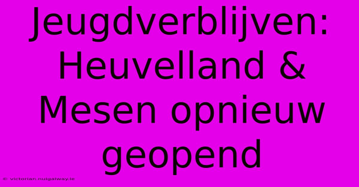 Jeugdverblijven: Heuvelland & Mesen Opnieuw Geopend