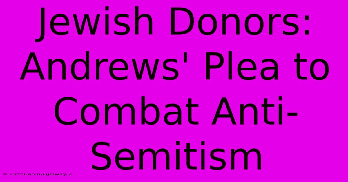 Jewish Donors: Andrews' Plea To Combat Anti-Semitism 