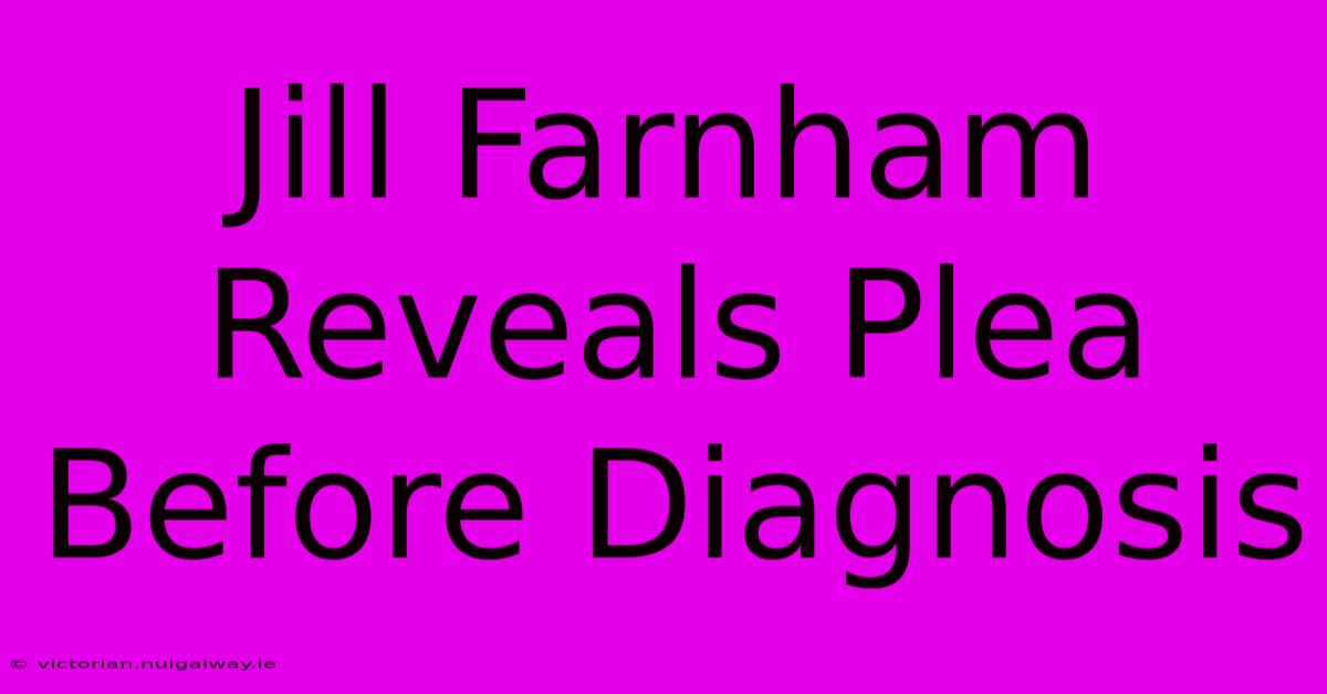 Jill Farnham Reveals Plea Before Diagnosis 