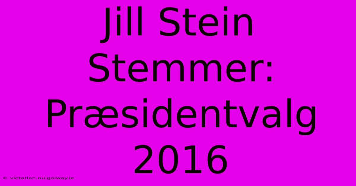 Jill Stein Stemmer: Præsidentvalg 2016