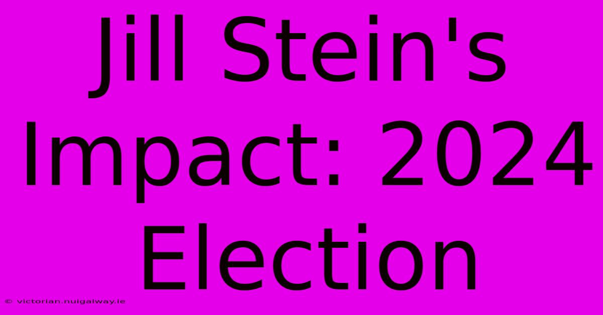 Jill Stein's Impact: 2024 Election