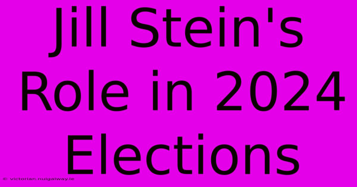 Jill Stein's Role In 2024 Elections