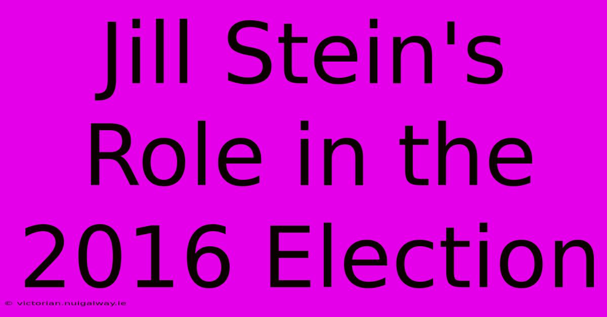 Jill Stein's Role In The 2016 Election