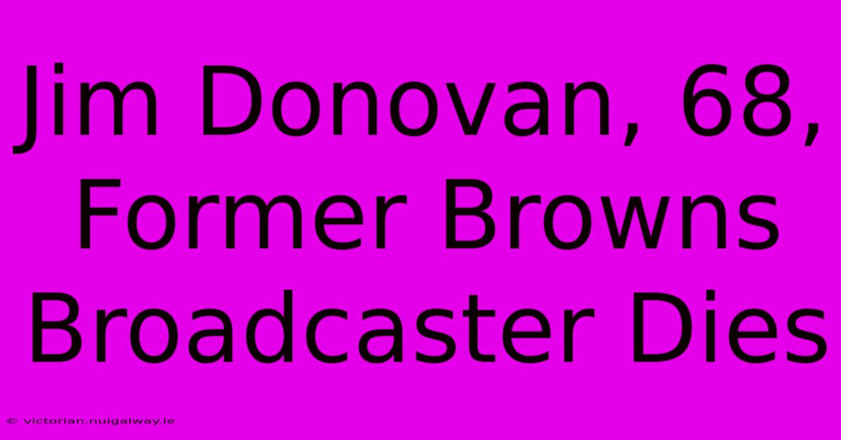 Jim Donovan, 68, Former Browns Broadcaster Dies