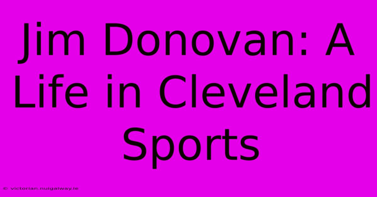 Jim Donovan: A Life In Cleveland Sports 