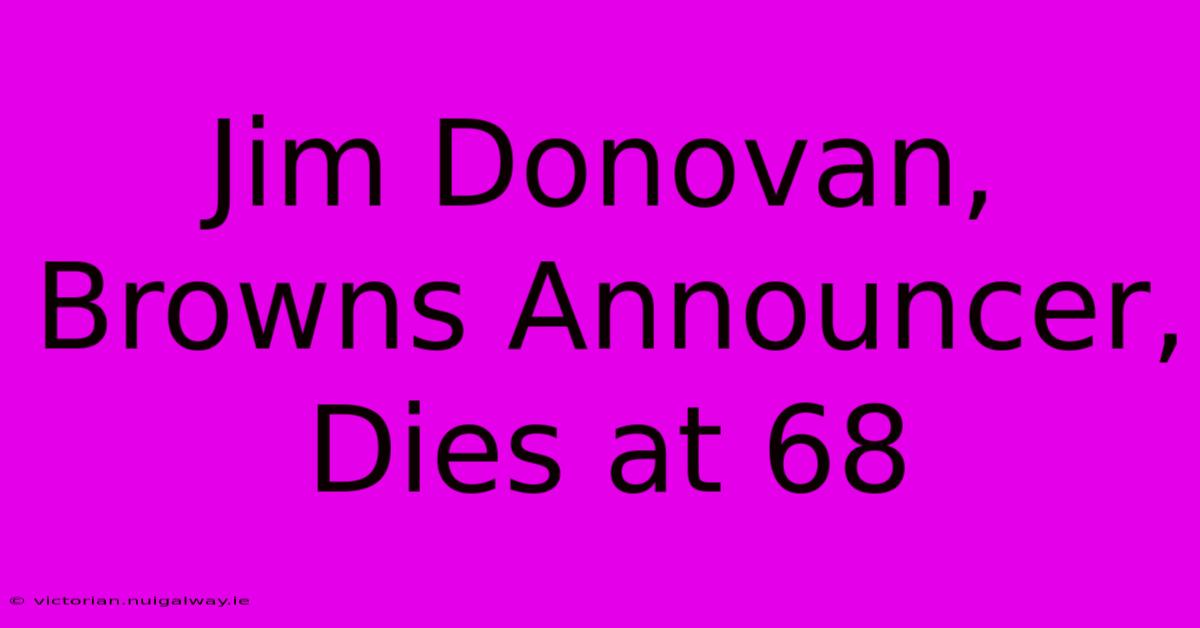 Jim Donovan, Browns Announcer, Dies At 68 