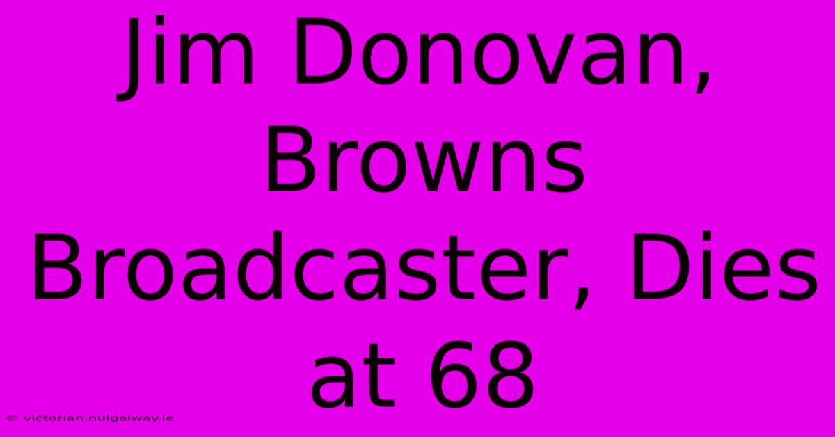 Jim Donovan, Browns Broadcaster, Dies At 68