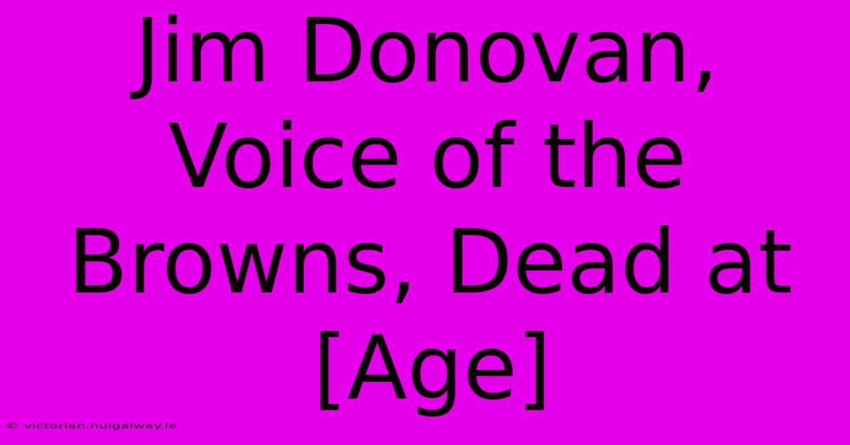 Jim Donovan, Voice Of The Browns, Dead At [Age]