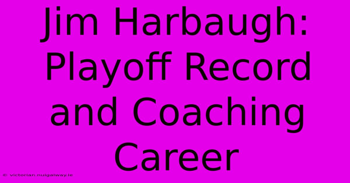 Jim Harbaugh: Playoff Record And Coaching Career